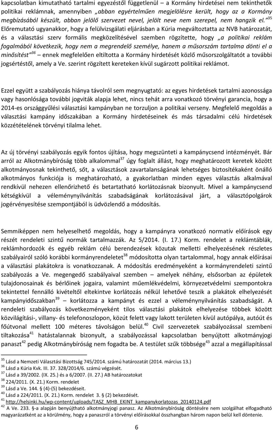 35 Előremutató ugyanakkor, hogy a felülvizsgálati eljárásban a Kúria megváltoztatta az NVB határozatát, és a választási szerv formális megközelítésével szemben rögzítette, hogy a politikai reklám