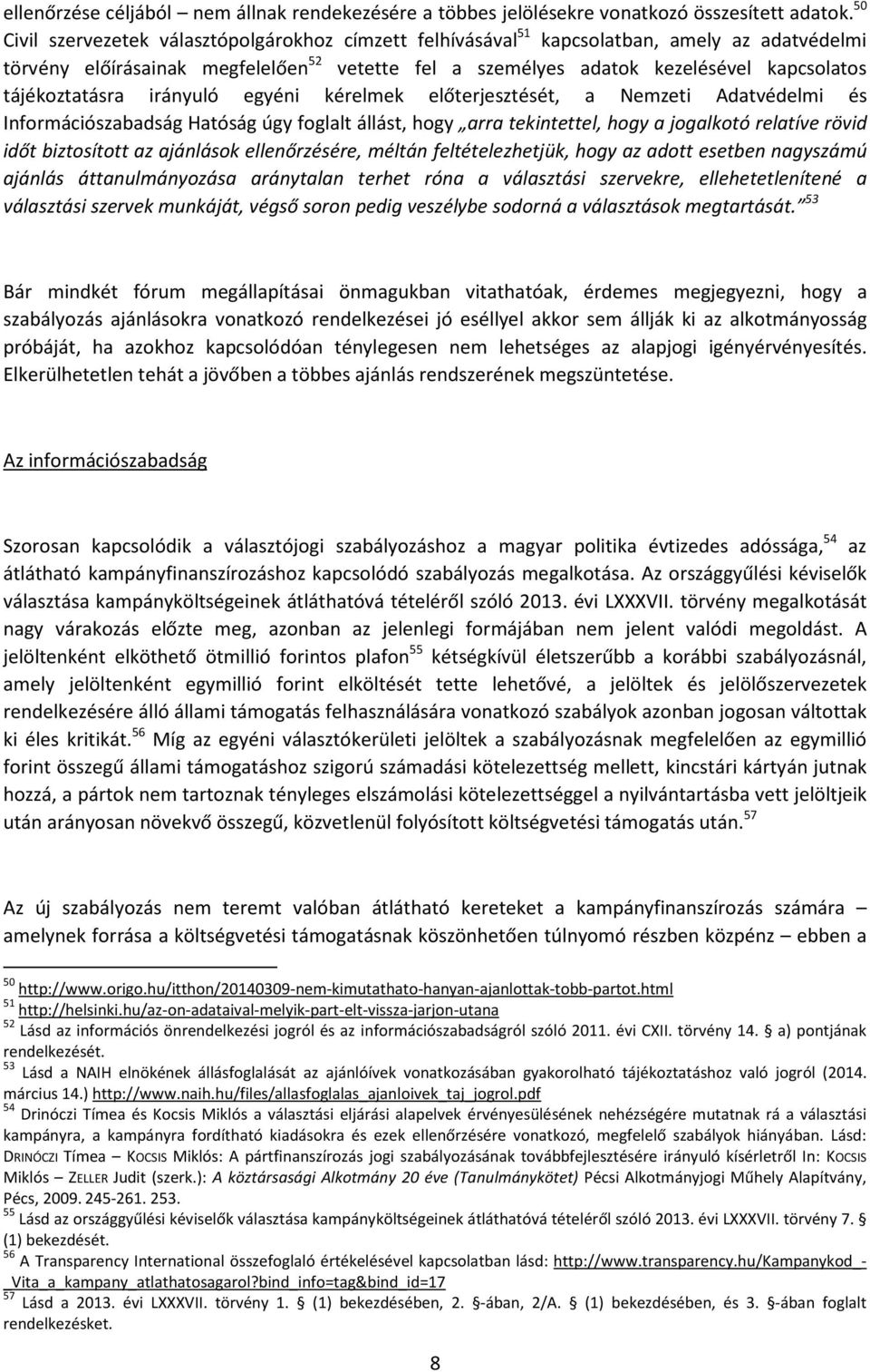 tájékoztatásra irányuló egyéni kérelmek előterjesztését, a Nemzeti Adatvédelmi és Információszabadság Hatóság úgy foglalt állást, hogy arra tekintettel, hogy a jogalkotó relatíve rövid időt