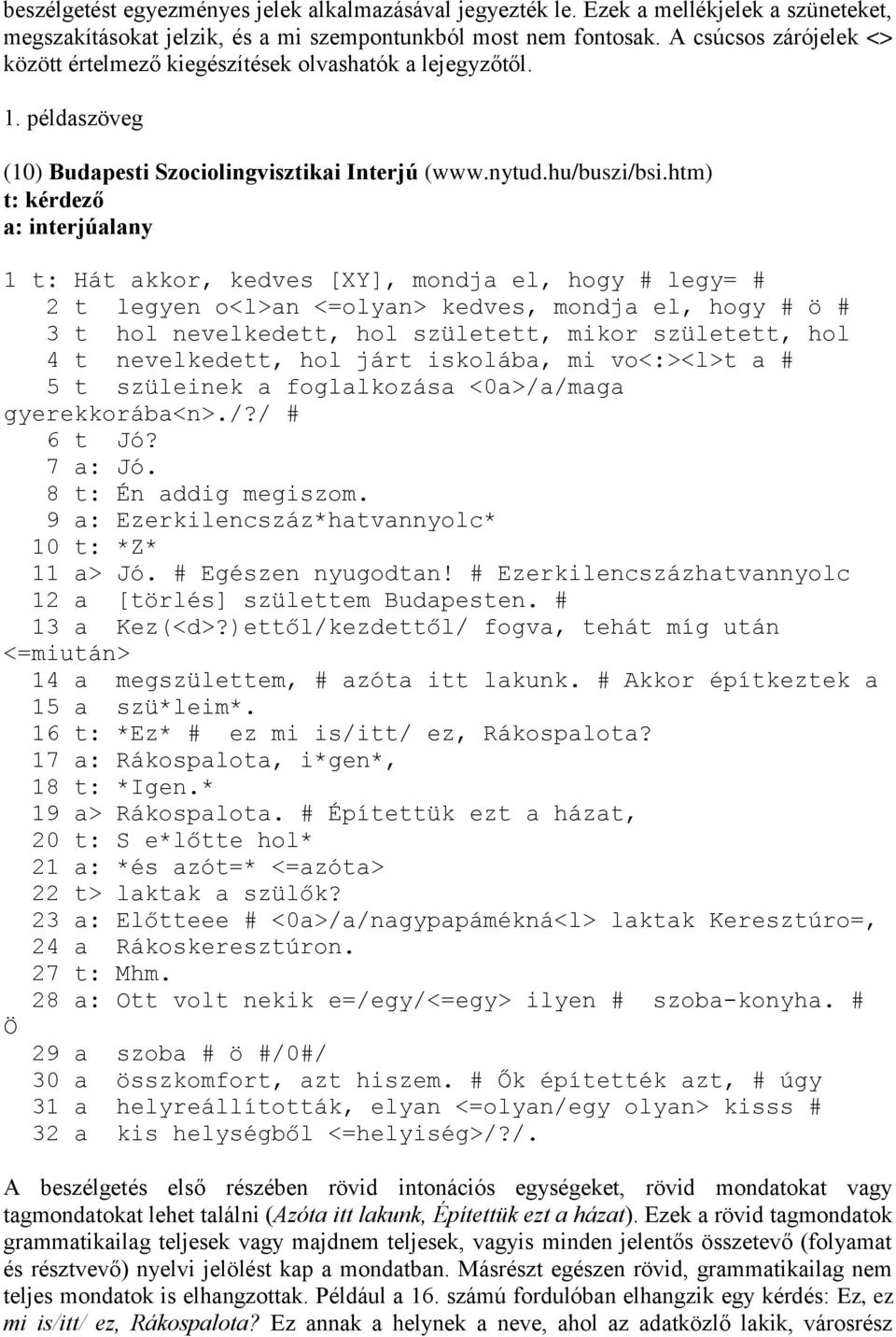 htm) t: kérdező a: interjúalany 1 t: Hát akkor, kedves [XY], mondja el, hogy # legy= # 2 t legyen o<l>an <=olyan> kedves, mondja el, hogy # ö # 3 t hol nevelkedett, hol született, mikor született,