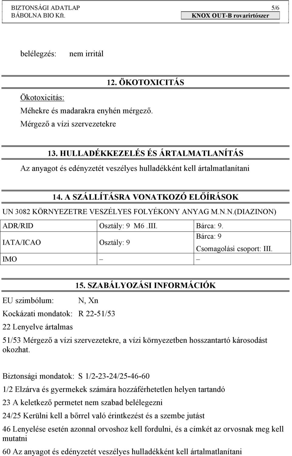 III. Bárca: 9. IATA/ICAO Osztály: 9 Bárca: 9 Csomagolási csoport: III. IMO EU szimbólum: 15.