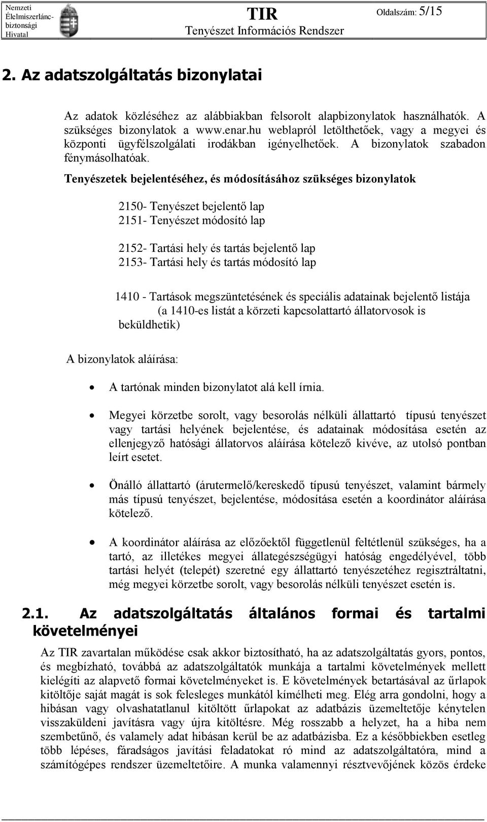 Tenyészetek bejelentéséhez, és módosításához szükséges bizonylatok 2150- Tenyészet bejelentő lap 2151- Tenyészet módosító lap 2152- Tartási hely és tartás bejelentő lap 2153- Tartási hely és tartás