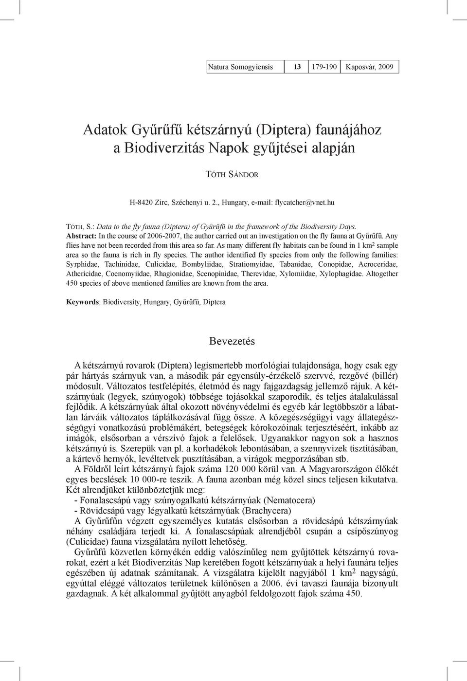 Abstract: In the course of 2006-2007, the author carried out an investigation on the fly fauna at Gyűrűfű. Any flies have not been recorded from this area so far.