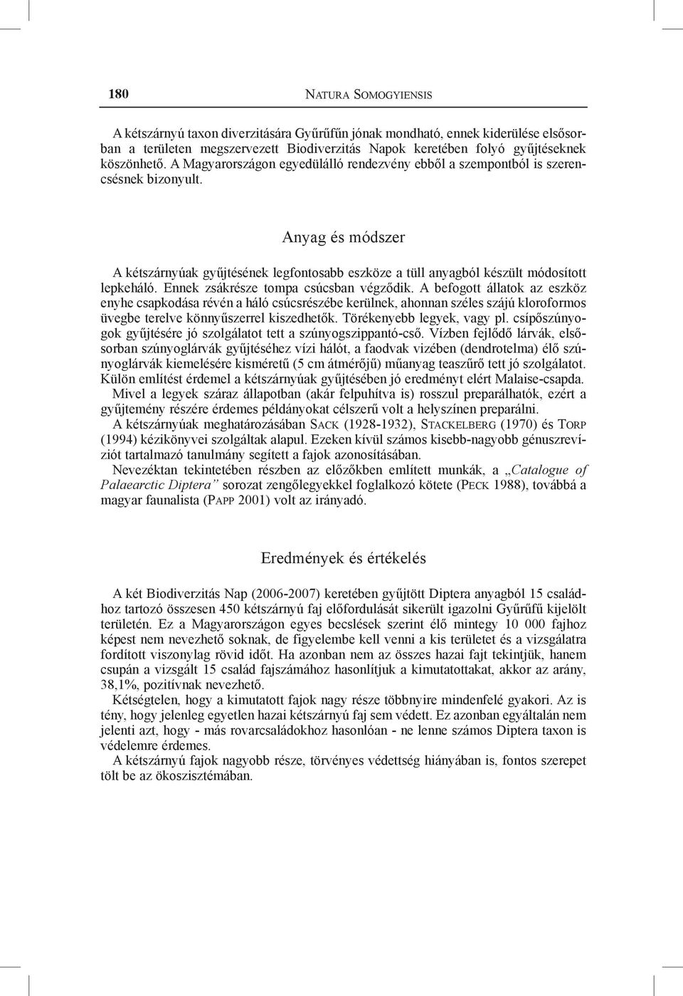 Ennek zsákrésze tompa csúcsban végződik. A befogott állatok az eszköz enyhe csapkodása révén a háló csúcsrészébe kerülnek, ahonnan széles szájú kloroformos üvegbe terelve könnyűszerrel kiszedhetők.