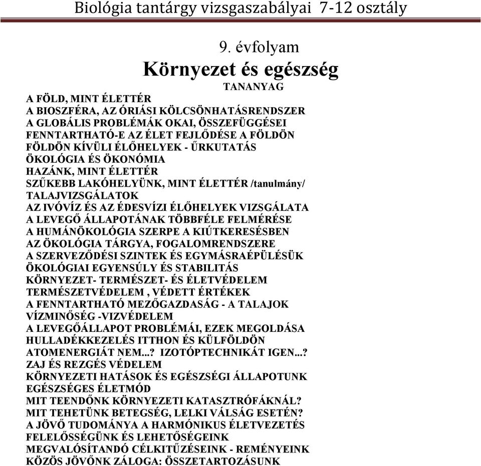 ÁLLAPOTÁNAK TÖBBFÉLE FELMÉRÉSE A HUMÁNÖKOLÓGIA SZERPE A KIÚTKERESÉSBEN AZ ÖKOLÓGIA TÁRGYA, FOGALOMRENDSZERE A SZERVEZŐDÉSI SZINTEK ÉS EGYMÁSRAÉPÜLÉSÜK ÖKOLÓGIAI EGYENSÚLY ÉS STABILITÁS KÖRNYEZET-