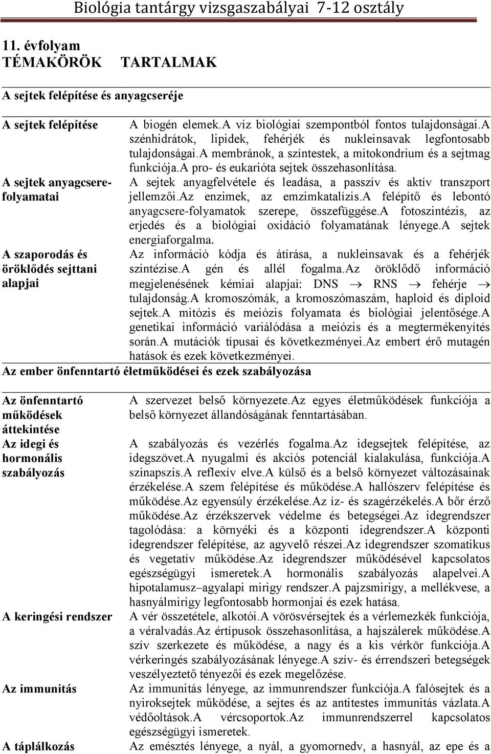 a pro- és eukarióta sejtek összehasonlítása. A sejtek anyagfelvétele és leadása, a passzív és aktív transzport jellemzői.az enzimek, az emzimkatalízis.