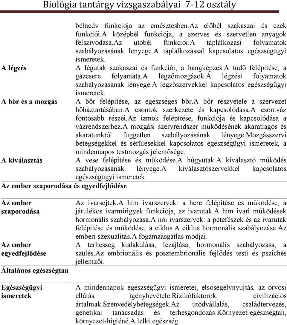 a légzőmozgások.a légzési folyamatok szabályozásának lényege.a légzőszervekkel kapcsolatos egészségügyi ismeretek. A bőr és a mozgás A bőr felépítése, az egészséges bőr.