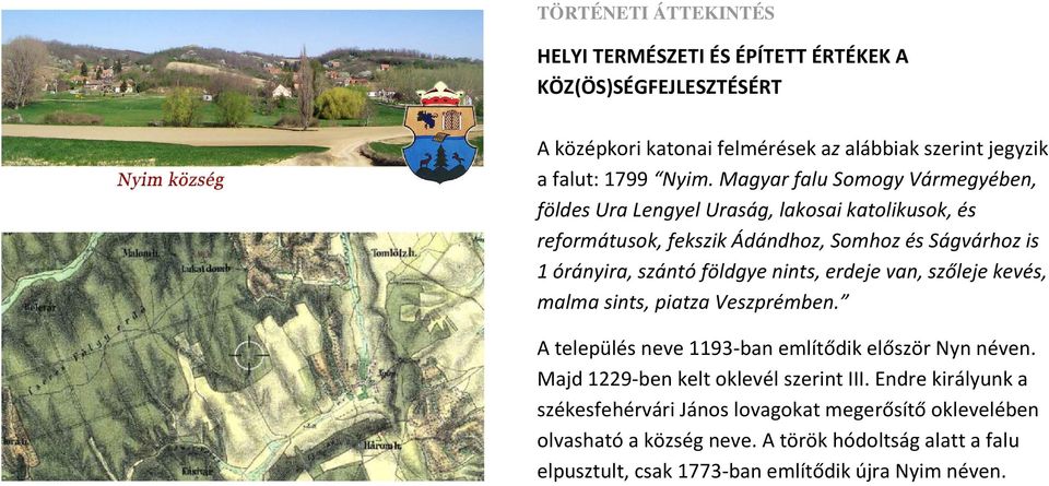 nints, erdeje van, szőleje kevés, malma sints, piatza Veszprémben. A település neve 1193-ban említődik először Nyn néven. Majd 1229-ben kelt oklevél szerint III.