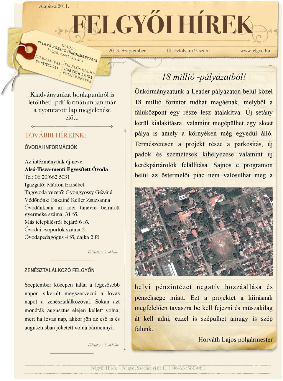 évfolyam 9. szám www.felgyo.hu 18 millió -pályázatból! Önkormányzatunk a Leader pályázaton belül közel 18 millió forintot tudhat magáénak, melyből a faluközpont egy része lesz átalakítva.