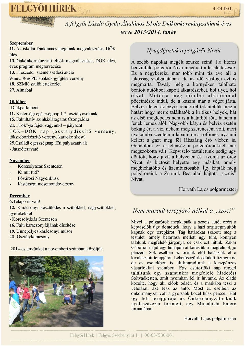 Almabál Október -Diákparlament 11. Kistérségi egészségnap 1-2. osztályosoknak 15. Fakultatív színházlátogatás Csongrádra 21. Tök -jó fejek vagyunk!