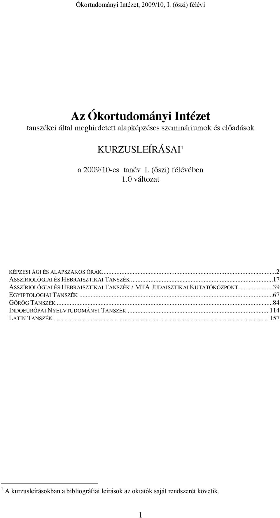 ..17 ASSZÍRIOLÓGIAI ÉS HEBRAISZTIKAI TANSZÉK / MTA JUDAISZTIKAI KUTATÓKÖZPONT...39 EGYIPTOLÓGIAI TANSZÉK...67 GÖRÖG TANSZÉK.