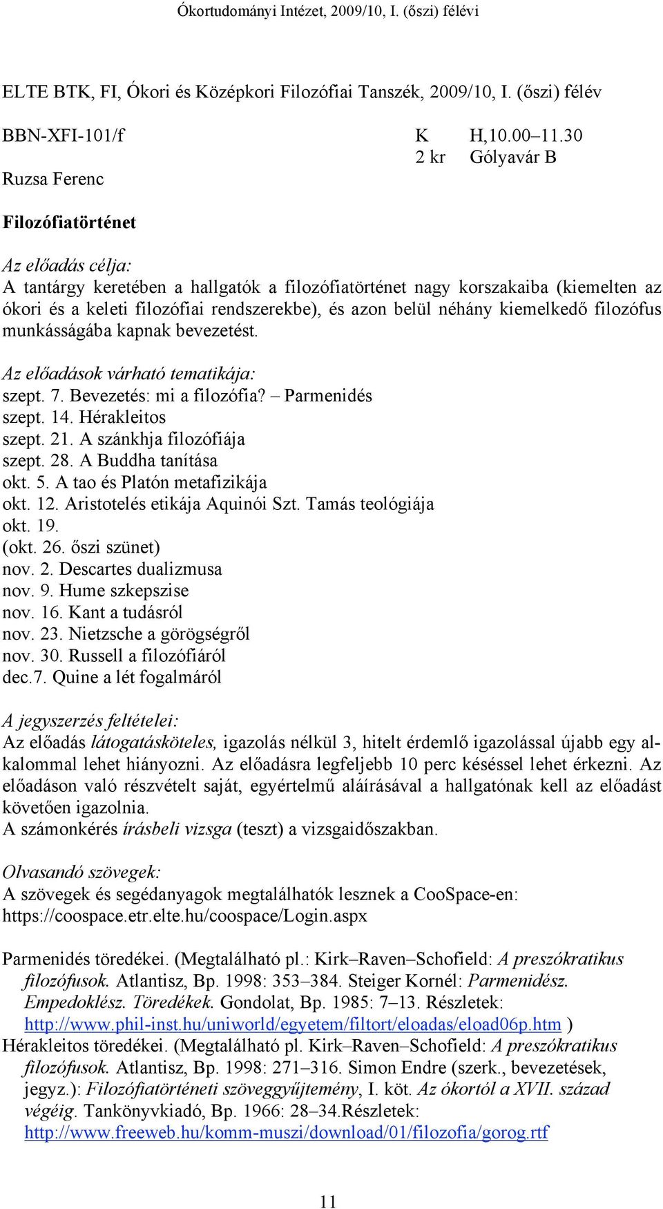 filozófus munkásságába kapnak bevezetést. Az előadások várható tematikája: szept. 7. Bevezetés: mi a filozófia? Parmenidés szept. 14. Hérakleitos szept. 21. A szánkhja filozófiája szept. 28.