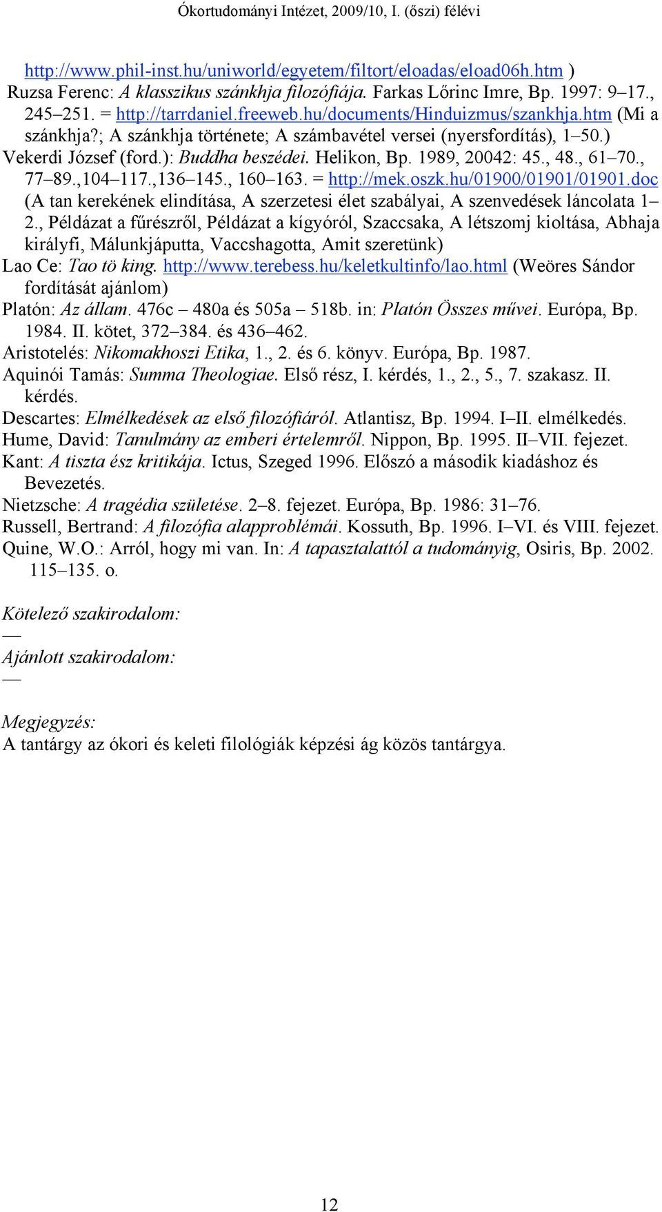 , 61 70., 77 89.,104 117.,136 145., 160 163. = http://mek.oszk.hu/01900/01901/01901.doc (A tan kerekének elindítása, A szerzetesi élet szabályai, A szenvedések láncolata 1 2.