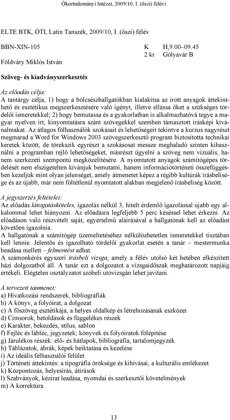 tördelői ismeretekkel; 2) hogy bemutassa és a gyakorlatban is alkalmazhatóvá tegye a magyar nyelven írt, kinyomtatásra szánt szövegekkel szemben támasztott írásképi kívánalmakat.