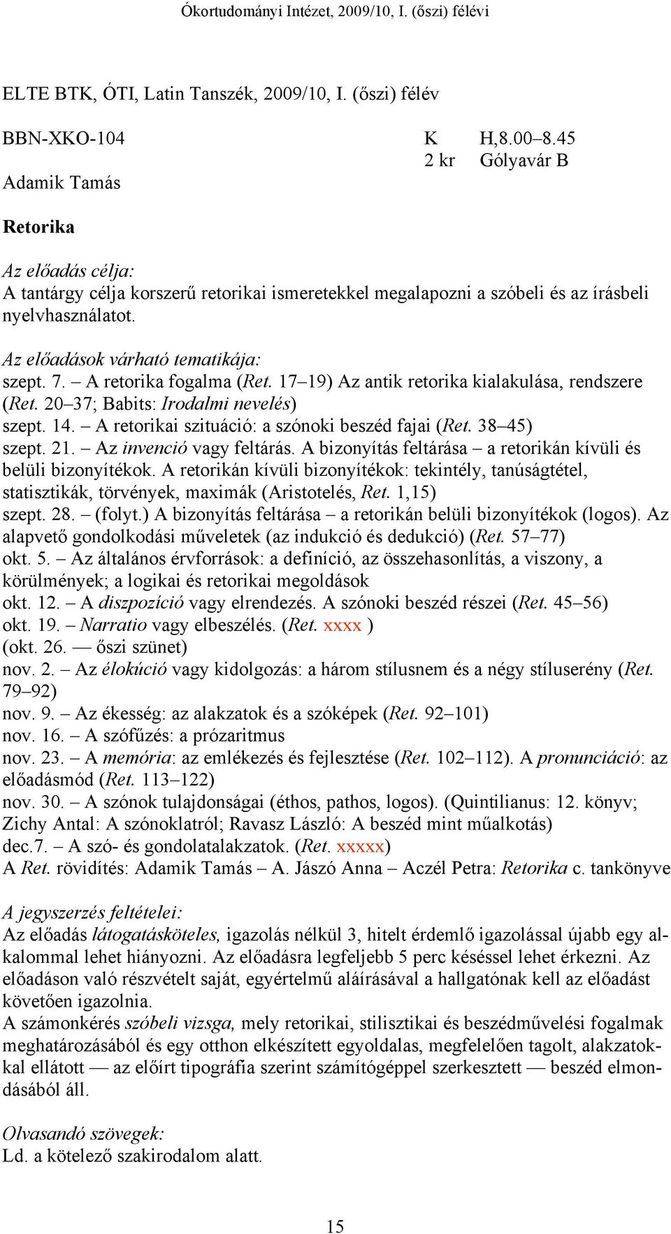 A retorika fogalma (Ret. 17 19) Az antik retorika kialakulása, rendszere (Ret. 20 37; Babits: Irodalmi nevelés) szept. 14. A retorikai szituáció: a szónoki beszéd fajai (Ret. 38 45) szept. 21.