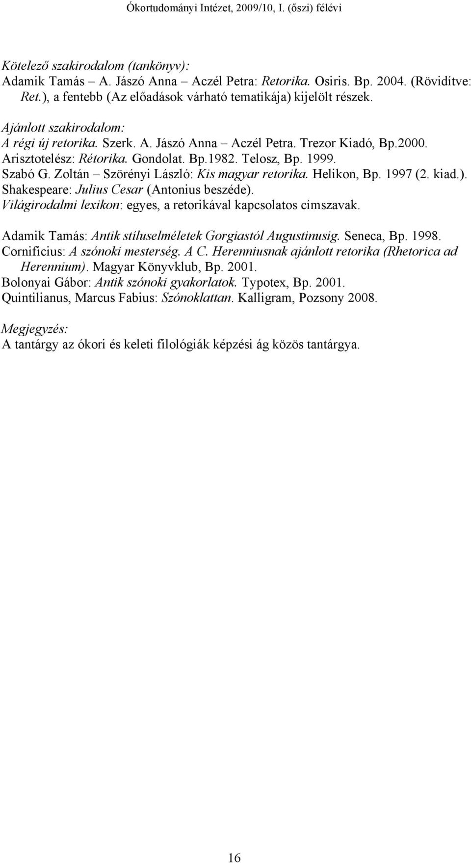 Helikon, Bp. 1997 (2. kiad.). Shakespeare: Julius Cesar (Antonius beszéde). Világirodalmi lexikon: egyes, a retorikával kapcsolatos címszavak.