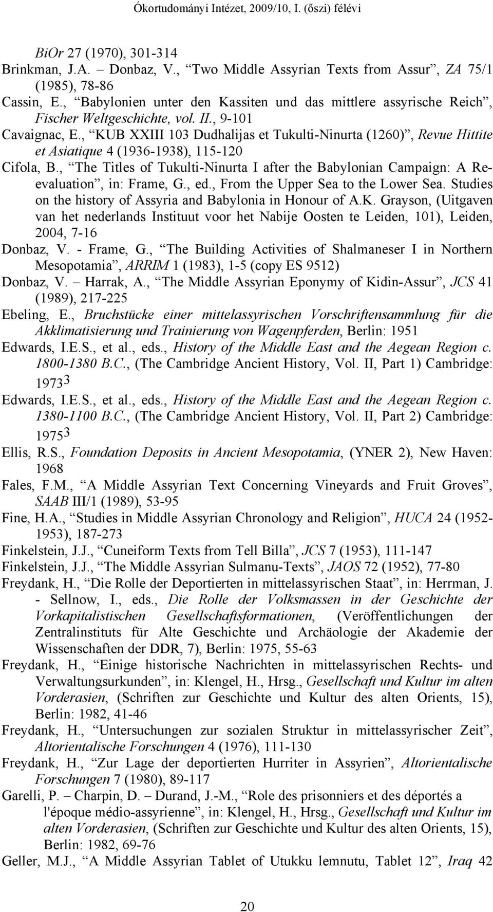 , KUB XXIII 103 Dudhalijas et Tukulti-Ninurta (1260), Revue Hittite et Asiatique 4 (1936-1938), 115-120 Cifola, B.