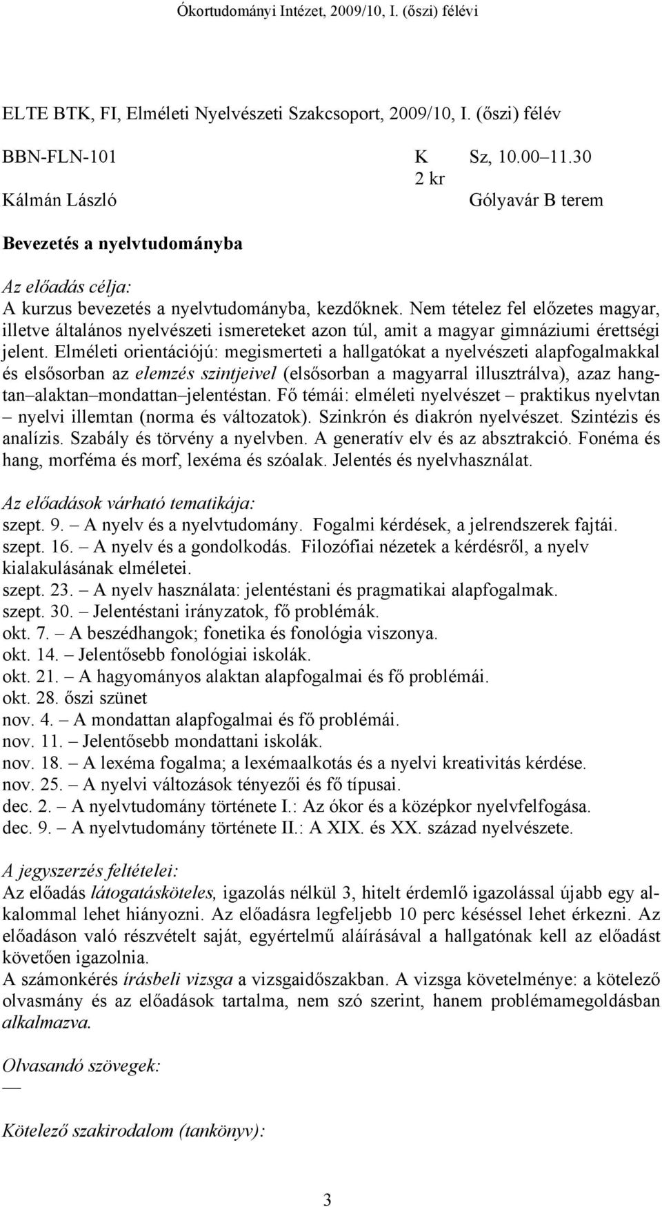 Nem tételez fel előzetes magyar, illetve általános nyelvészeti ismereteket azon túl, amit a magyar gimnáziumi érettségi jelent.