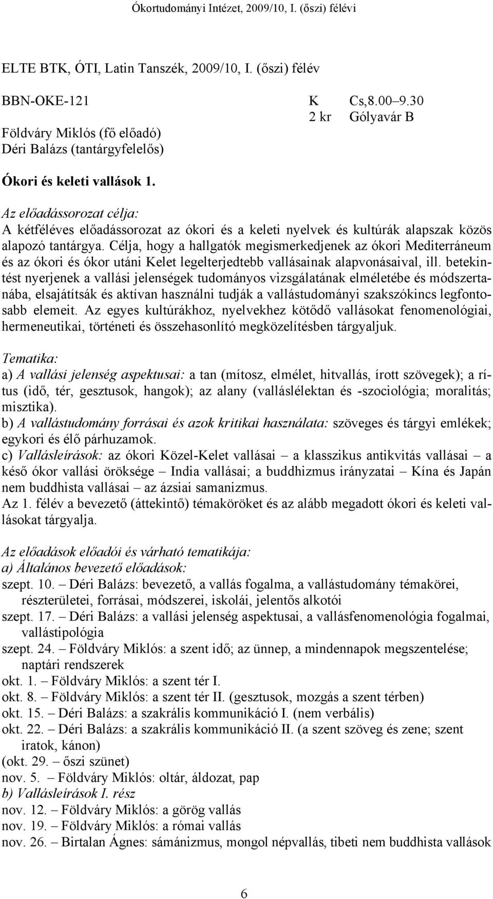 Célja, hogy a hallgatók megismerkedjenek az ókori Mediterráneum és az ókori és ókor utáni Kelet legelterjedtebb vallásainak alapvonásaival, ill.