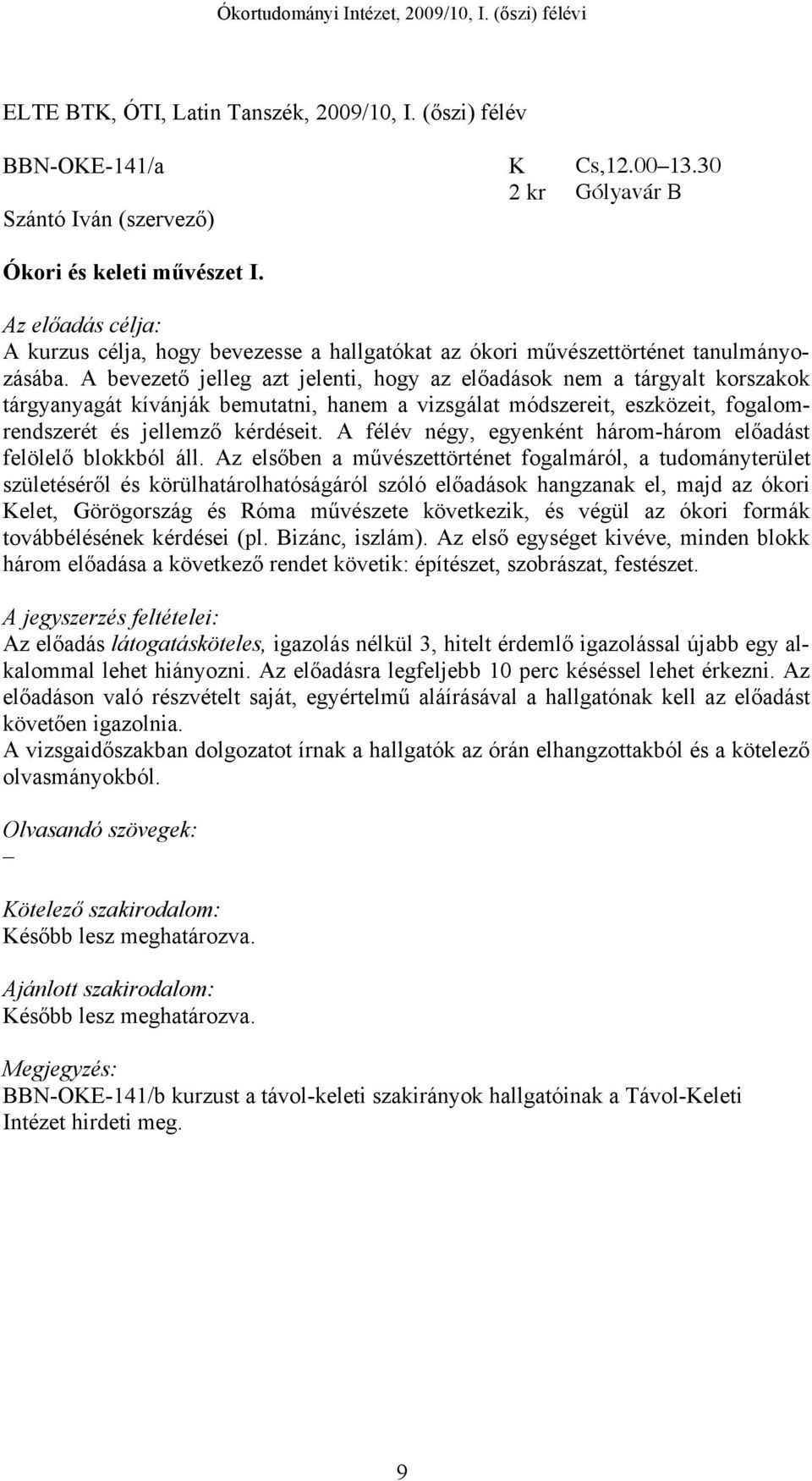 A bevezető jelleg azt jelenti, hogy az előadások nem a tárgyalt korszakok tárgyanyagát kívánják bemutatni, hanem a vizsgálat módszereit, eszközeit, fogalomrendszerét és jellemző kérdéseit.