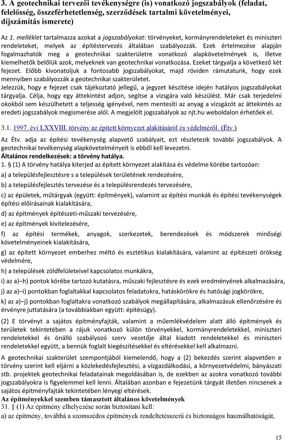 Ezek értelezése lpján foglzhtók eg geotechniki szkterületre vontkozó lpkövetelények is, illetve kieelhetők belőlük zok, elyeknek vn geotechniki vontkozás. Ezeket tárgylj következő két fejezet.