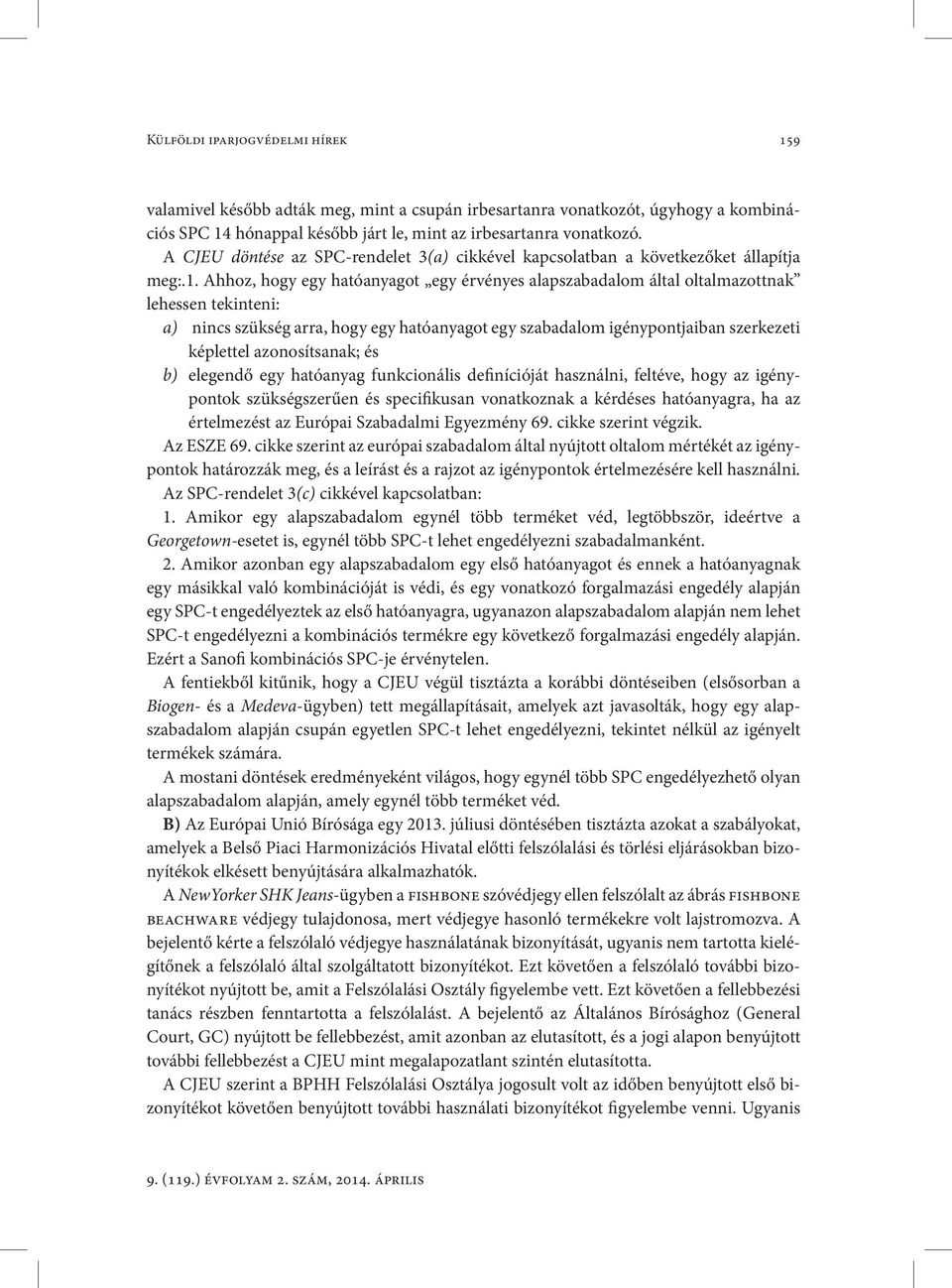 Ahhoz, hogy egy hatóanyagot egy érvényes alapszabadalom által oltalmazottnak lehessen tekinteni: a) nincs szükség arra, hogy egy hatóanyagot egy szabadalom igénypontjaiban szerkezeti képlettel