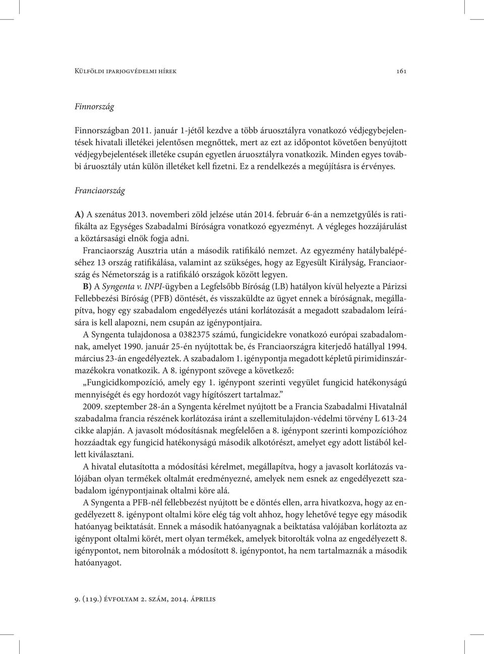 egyetlen áruosztályra vonatkozik. Minden egyes további áruosztály után külön illetéket kell fizetni. Ez a rendelkezés a megújításra is érvényes. Franciaország A) A szenátus 2013.