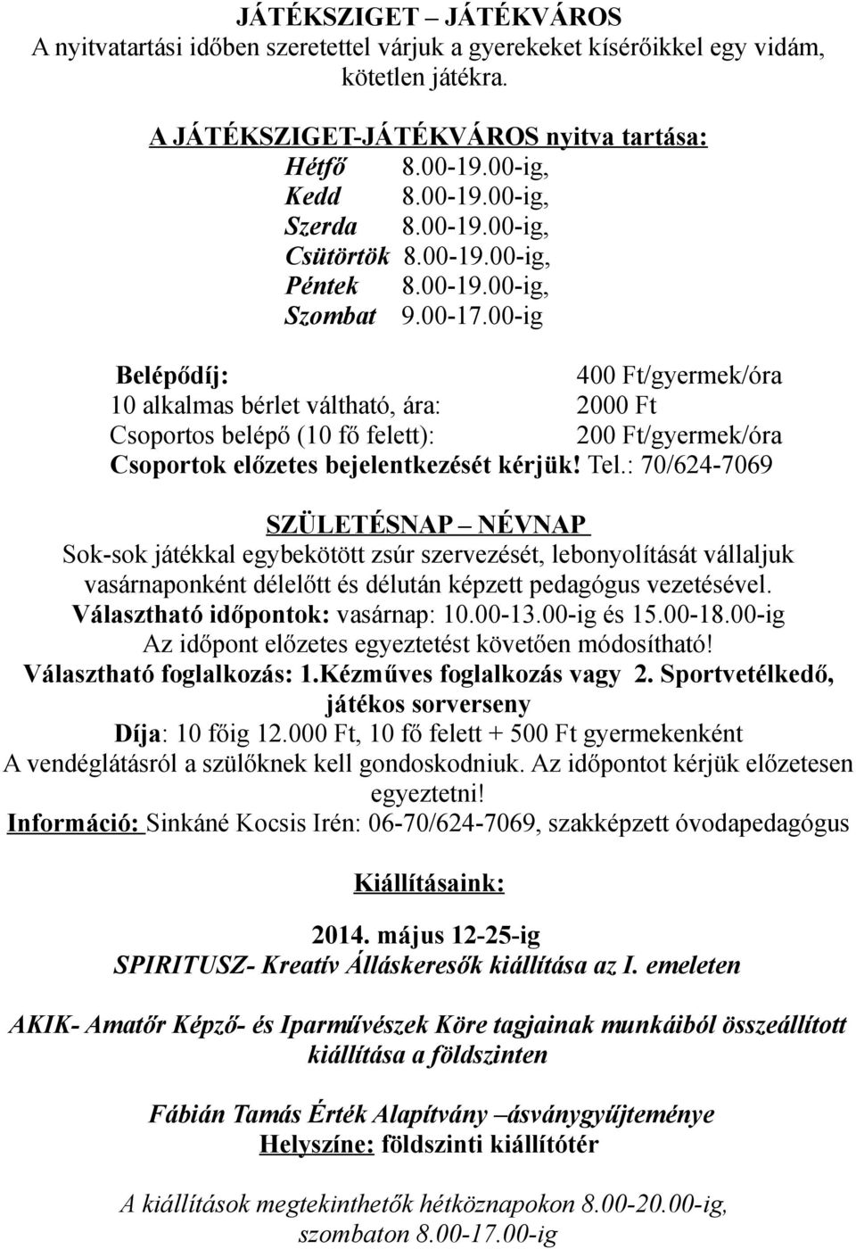 00-ig Belépődíj: 400 Ft/gyermek/óra 10 alkalmas bérlet váltható, ára: 2000 Ft Csoportos belépő (10 fő felett): 200 Ft/gyermek/óra Csoportok előzetes bejelentkezését kérjük! Tel.