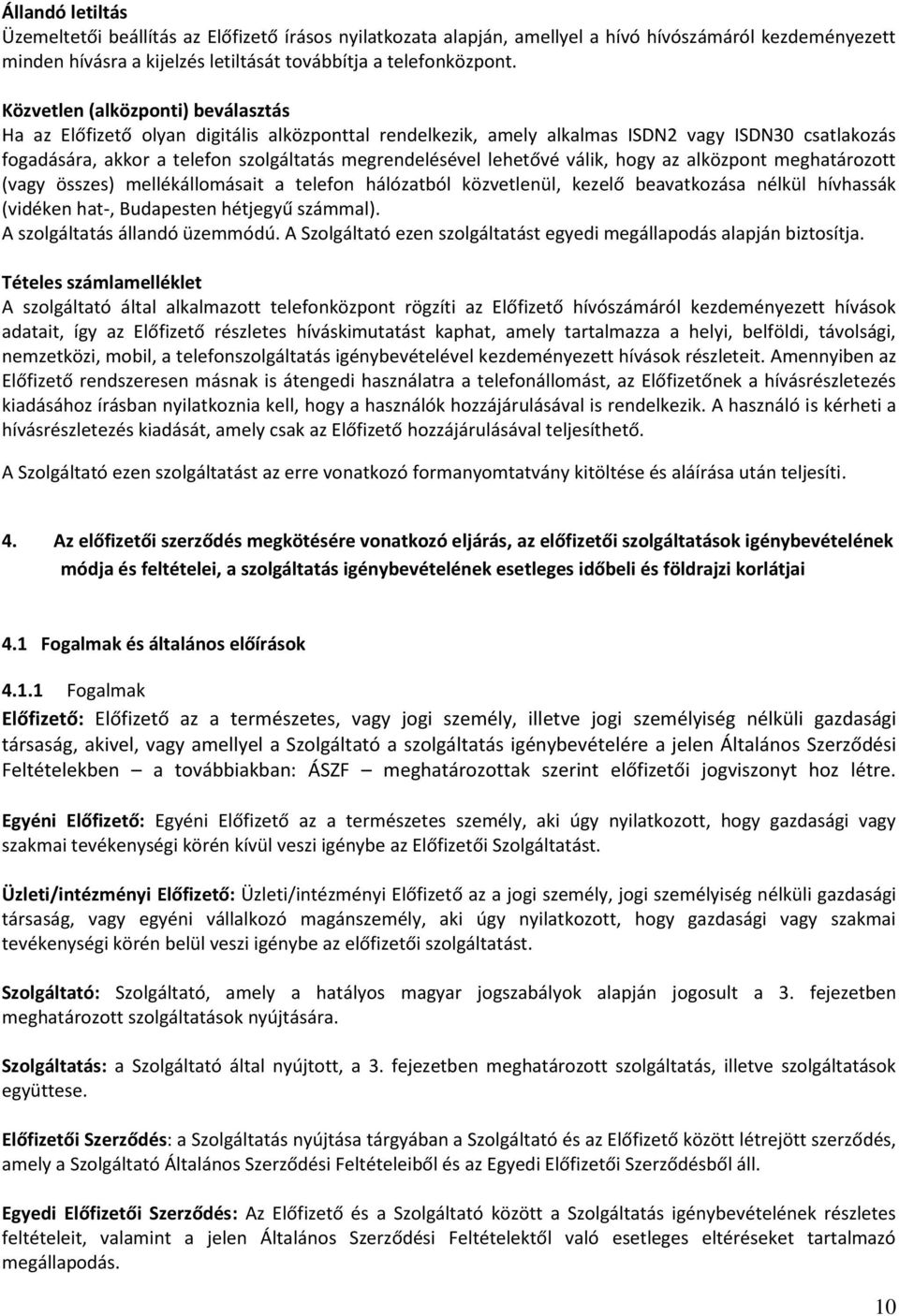 lehetővé válik, hogy az alközpont meghatározott (vagy összes) mellékállomásait a telefon hálózatból közvetlenül, kezelő beavatkozása nélkül hívhassák (vidéken hat-, Budapesten hétjegyű számmal).