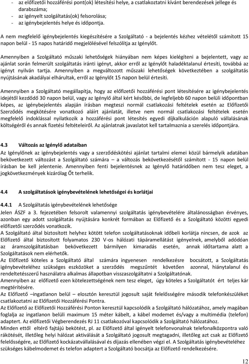 Amennyiben a Szolgáltató műszaki lehetőségek hiányában nem képes kielégíteni a bejelentett, vagy az ajánlat során felmerült szolgáltatás iránti igényt, akkor erről az Igénylőt haladéktalanul