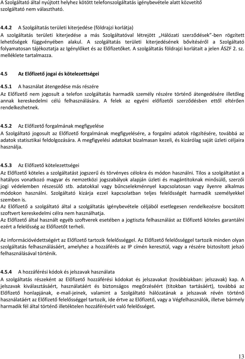 A szolgáltatás területi kiterjedésének bővítéséről a Szolgáltató folyamatosan tájékoztatja az Igénylőket és az Előfizetőket. A szolgáltatás földrajzi korlátait a jelen ÁSZF 2. sz. melléklete tartalmazza.