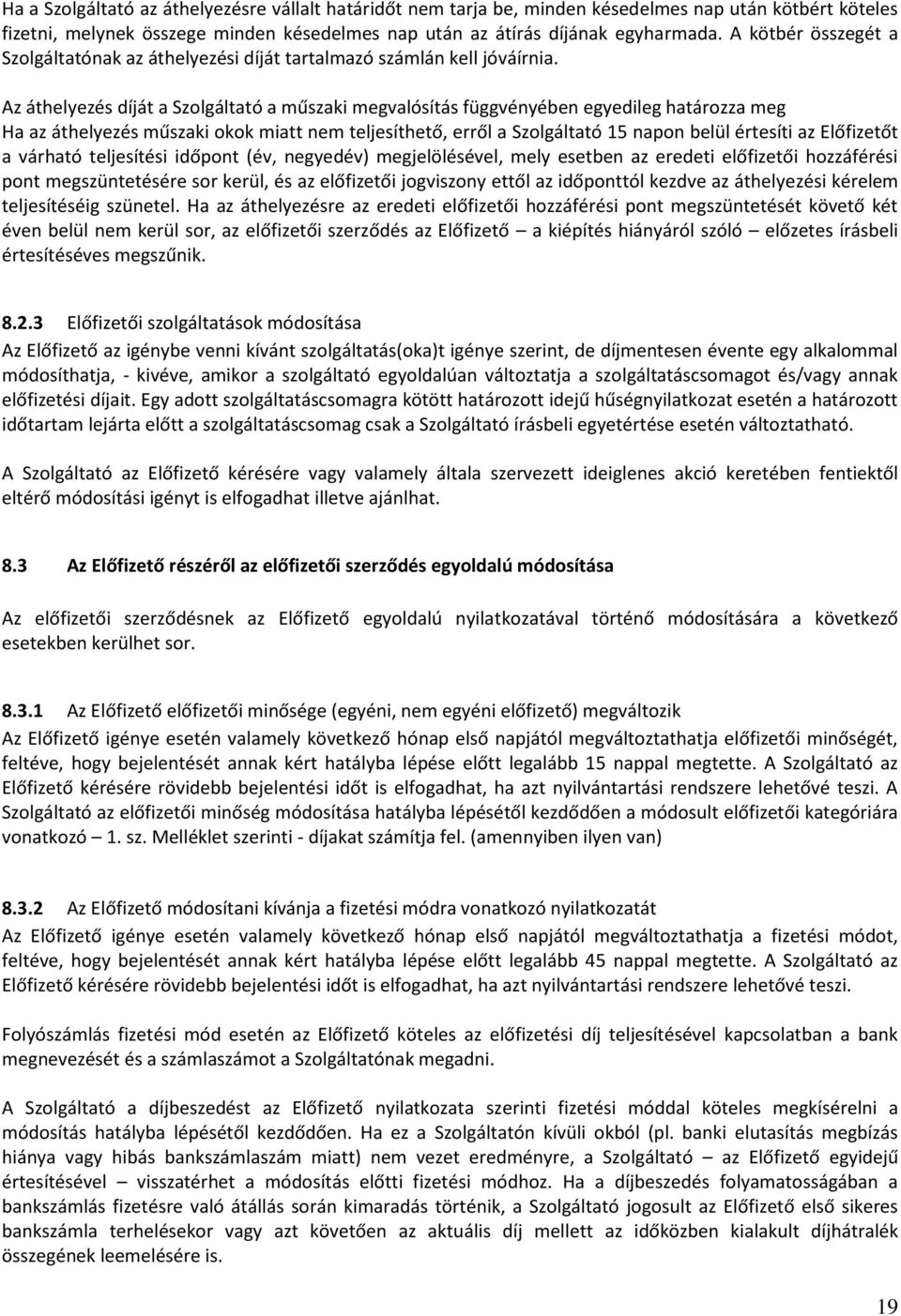 Az áthelyezés díját a Szolgáltató a műszaki megvalósítás függvényében egyedileg határozza meg Ha az áthelyezés műszaki okok miatt nem teljesíthető, erről a Szolgáltató 15 napon belül értesíti az