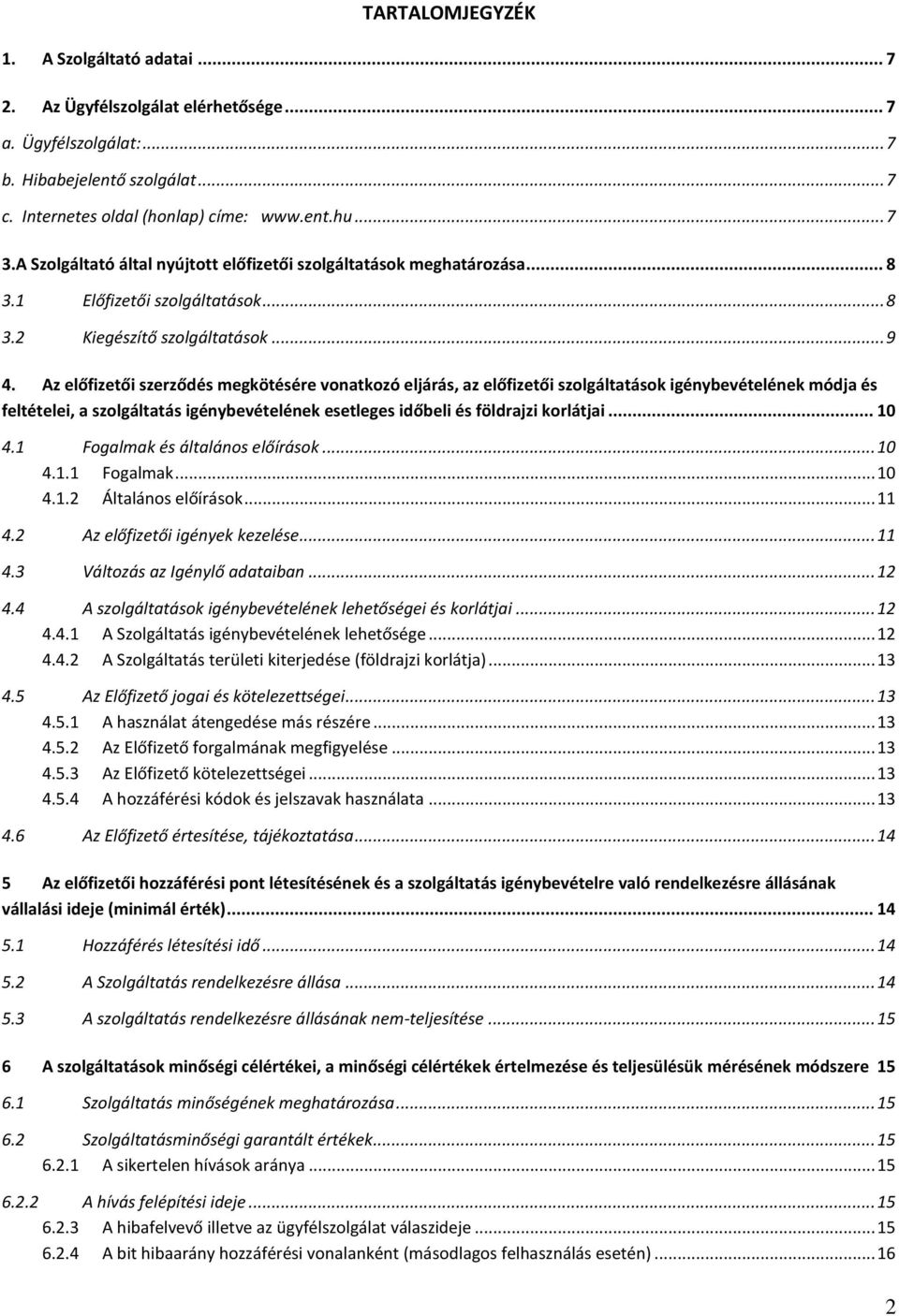 Az előfizetői szerződés megkötésére vonatkozó eljárás, az előfizetői szolgáltatások igénybevételének módja és feltételei, a szolgáltatás igénybevételének esetleges időbeli és földrajzi korlátjai.