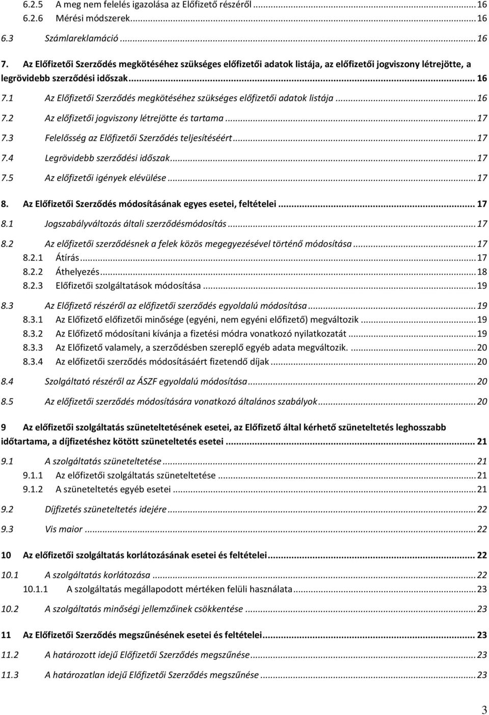 1 Az Előfizetői Szerződés megkötéséhez szükséges előfizetői adatok listája... 16 7.2 Az előfizetői jogviszony létrejötte és tartama... 17 7.3 Felelősség az Előfizetői Szerződés teljesítéséért... 17 7.4 Legrövidebb szerződési időszak.