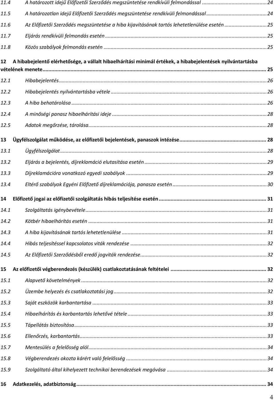 .. 25 12 A hibabejelentő elérhetősége, a vállalt hibaelhárítási minimál értékek, a hibabejelentések nyilvántartásba vételének menete... 25 12.1 Hibabejelentés... 26 12.