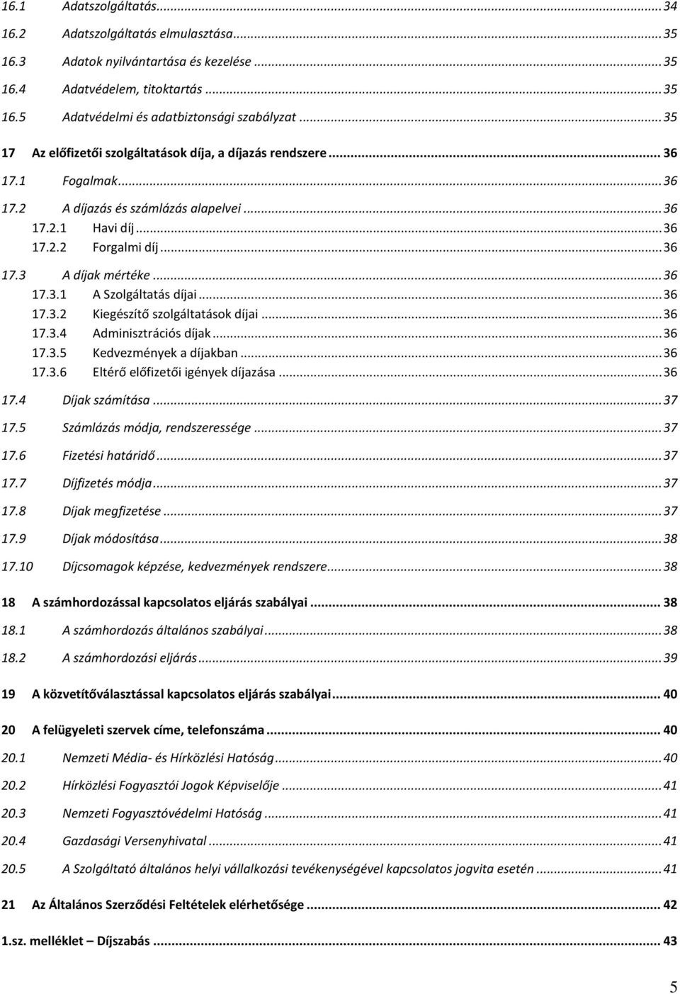 .. 36 17.3.1 A Szolgáltatás díjai... 36 17.3.2 Kiegészítő szolgáltatások díjai... 36 17.3.4 Adminisztrációs díjak... 36 17.3.5 Kedvezmények a díjakban... 36 17.3.6 Eltérő előfizetői igények díjazása.