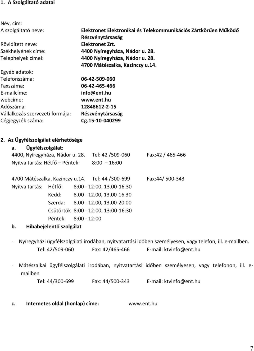 15-10-040299 Elektronet Elektronikai és Telekommunikációs Zártkörűen Működő Részvénytársaság Elektronet Zrt. 2. Az Ügyfélszolgálat elérhetősége a. Ügyfélszolgálat: 4400, Nyíregyháza, Nádor u. 28.