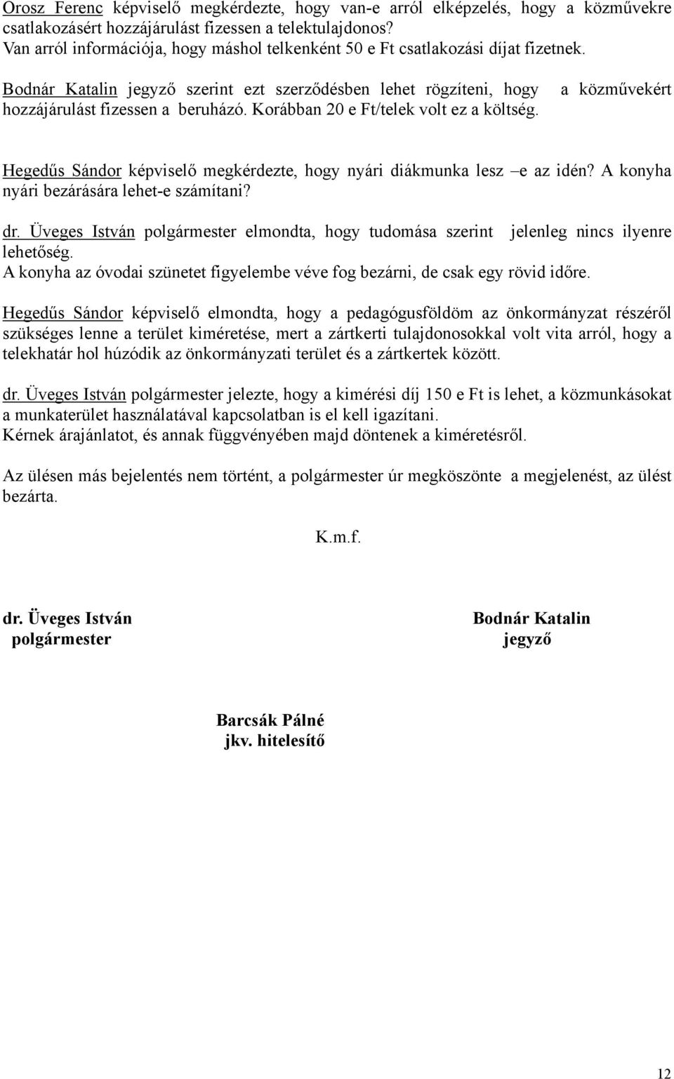 Bodnár Katalin jegyző szerint ezt szerződésben lehet rögzíteni, hogy a közművekért hozzájárulást fizessen a beruházó. Korábban 20 e Ft/telek volt ez a költség.