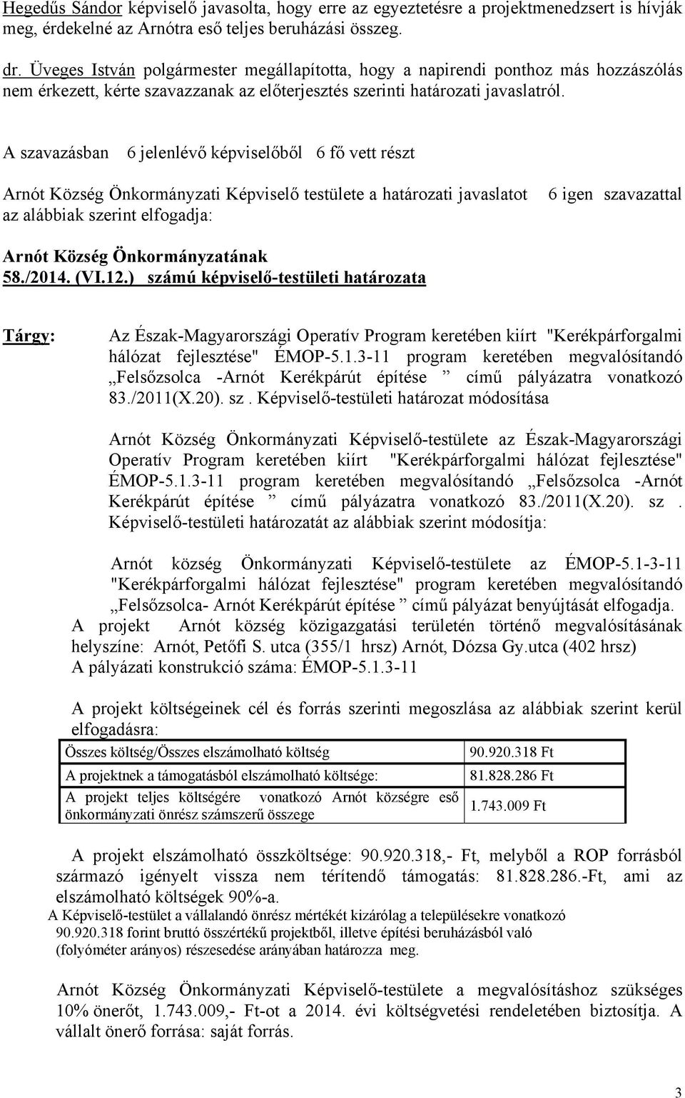 A szavazásban 6 jelenlévő képviselőből 6 fő vett részt Arnót Község Önkormányzati Képviselő testülete a határozati javaslatot az alábbiak szerint elfogadja: 6 igen szavazattal Arnót Község