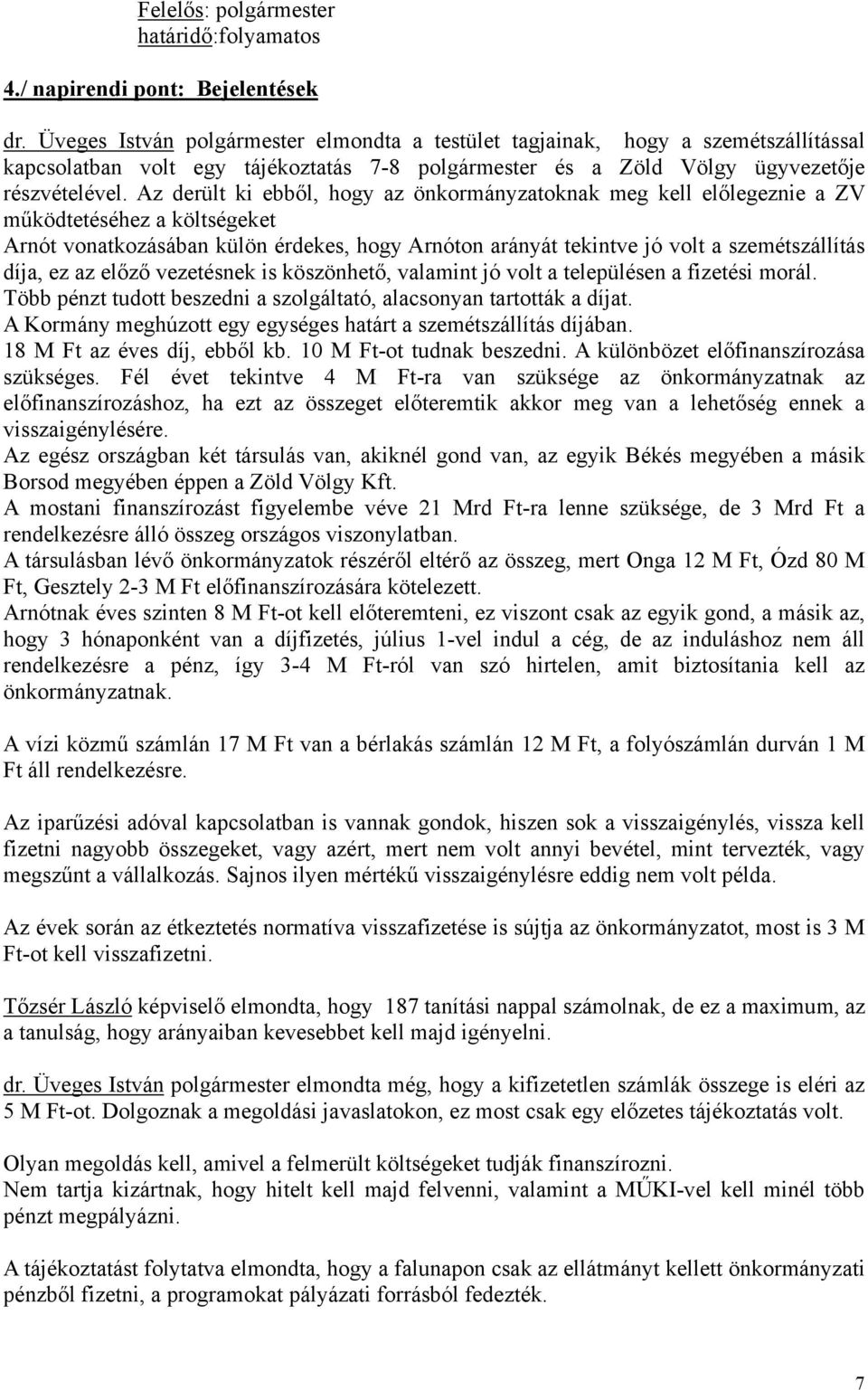 Az derült ki ebből, hogy az önkormányzatoknak meg kell előlegeznie a ZV működtetéséhez a költségeket Arnót vonatkozásában külön érdekes, hogy Arnóton arányát tekintve jó volt a szemétszállítás díja,