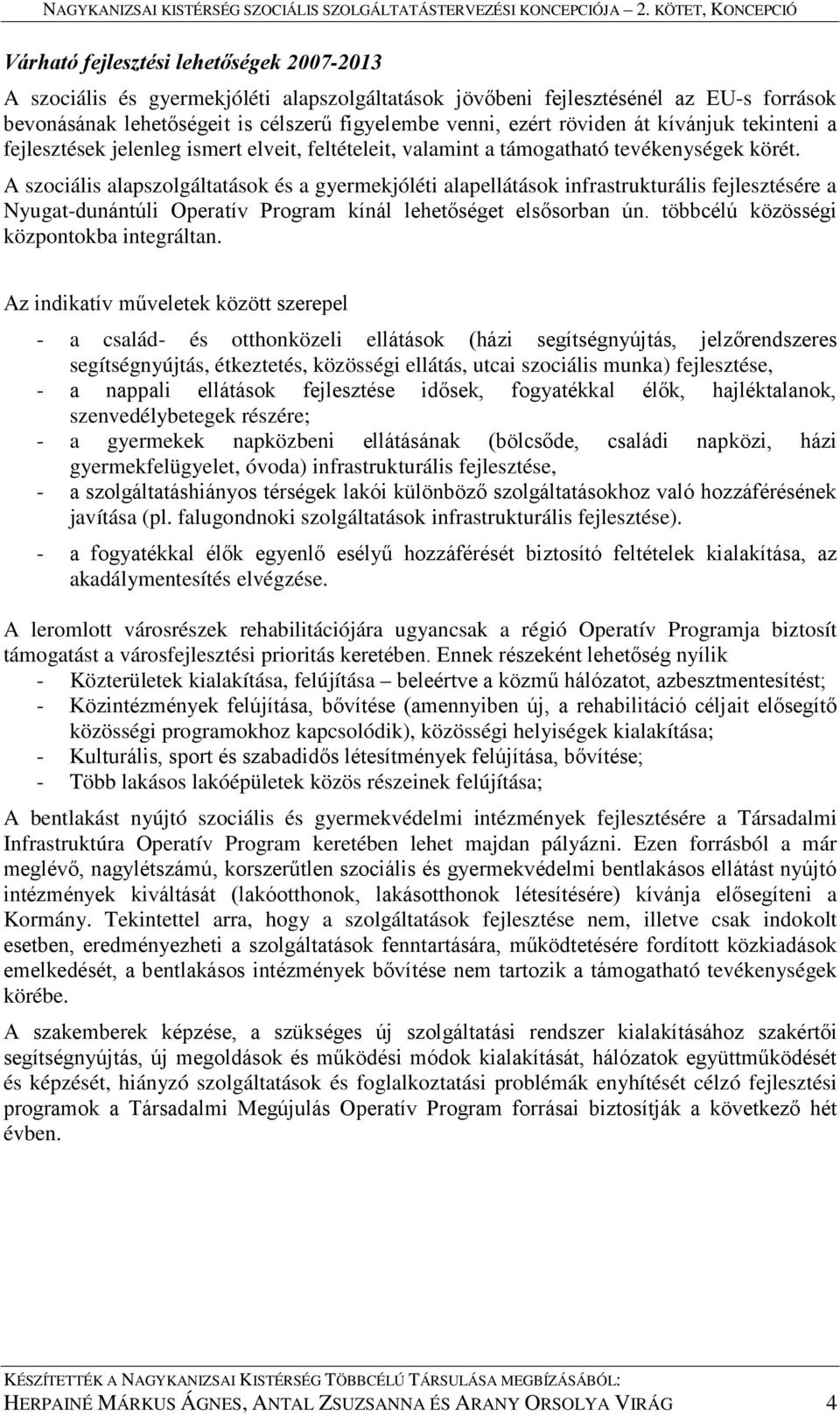 A szociális alapszolgáltatások és a gyermekjóléti alapellátások infrastrukturális fejlesztésére a Nyugat-dunántúli Operatív Program kínál lehetőséget elsősorban ún.