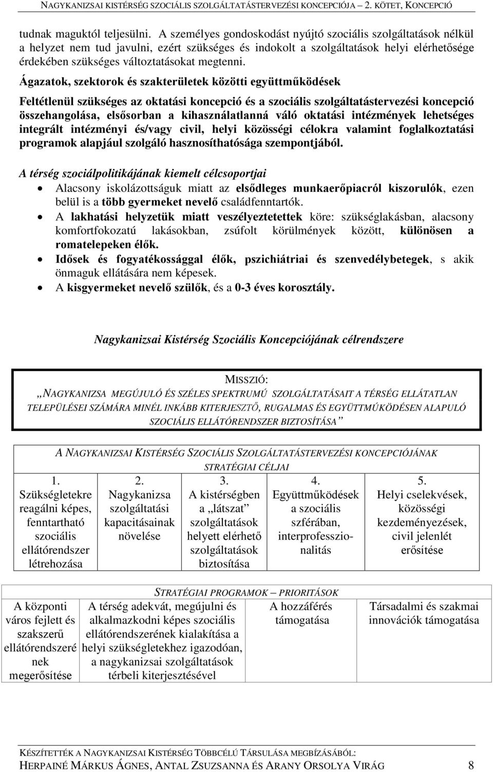 Ágazatok, szektorok és szakterületek közötti együttműködések Feltétlenül szükséges az oktatási koncepció és a szociális szolgáltatástervezési koncepció összehangolása, elsősorban a kihasználatlanná