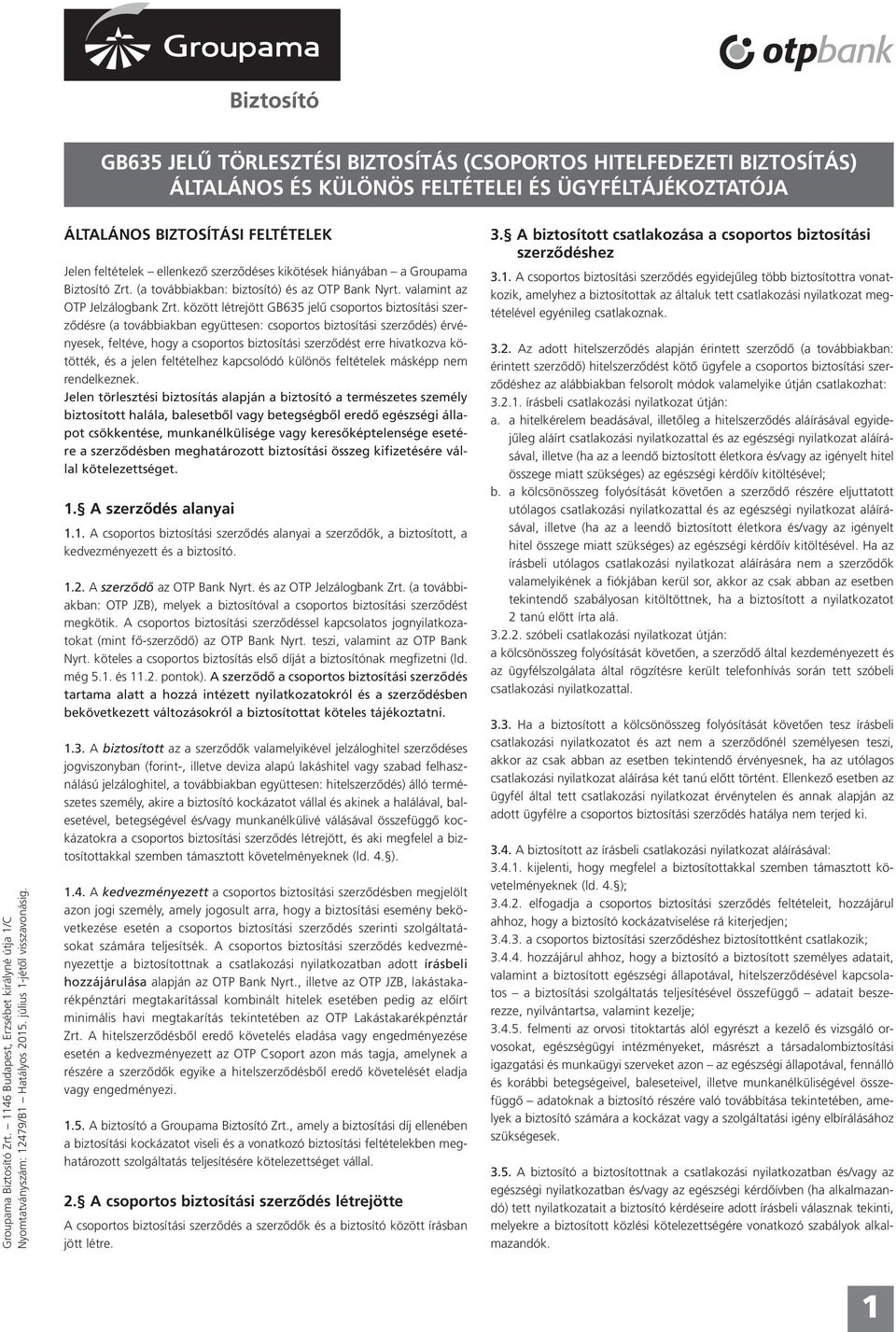 ÁLTALÁNOS BIZTOSÍTÁSI FELTÉTELEK Jelen feltételek ellenkező szerződéses kikötések hiányában a Groupama Biztosító Zrt. (a továbbiakban: biztosító) és az OTP Bank Nyrt. valamint az OTP Jelzálogbank Zrt.