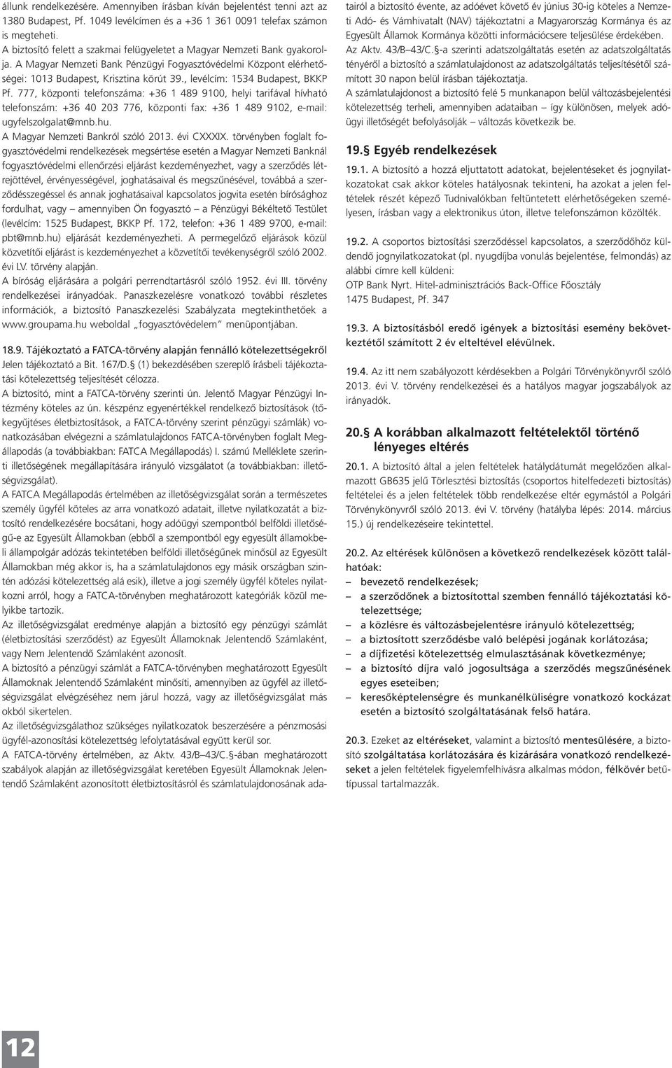 , levélcím: 1534 Budapest, BKKP Pf. 777, központi telefonszáma: +36 1 489 9100, helyi tarifával hívható telefonszám: +36 40 203 776, központi fax: +36 1 489 9102, e-mail: ugyfelszolgalat@mnb.hu.