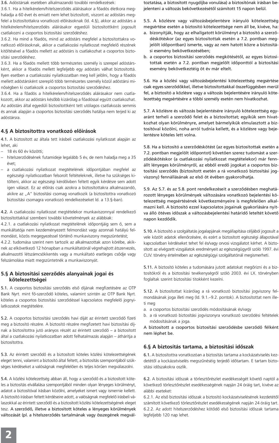 ), akkor az adóstárs a hitelkérelem/hitelszerződés aláírásakor egyedüli biztosítottként jogosult csatlakozni a csoportos biztosítási szerződéshez. 3.6.2.