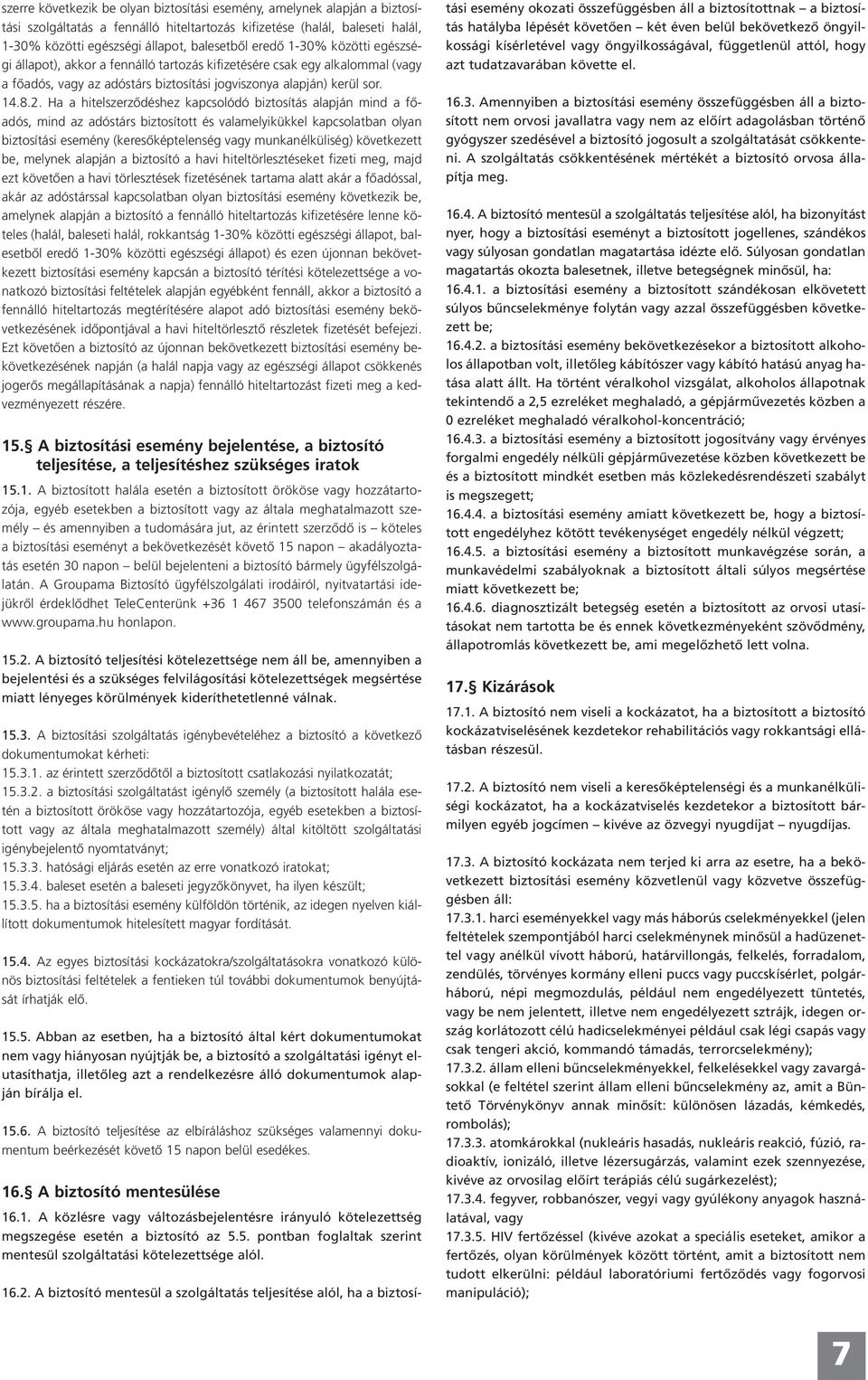 Ha a hitelszerződéshez kapcsolódó biztosítás alapján mind a főadós, mind az adóstárs biztosított és valamelyikükkel kapcsolatban olyan biztosítási esemény (keresőképtelenség vagy munkanélküliség)