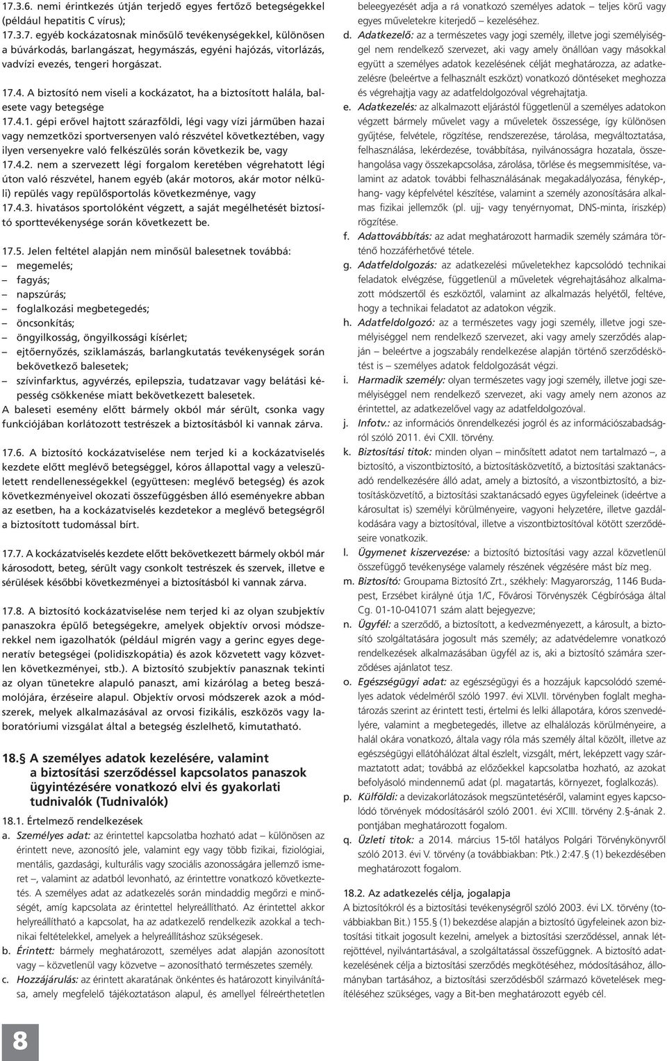 4.2. nem a szervezett légi forgalom keretében végrehatott légi úton való részvétel, hanem egyéb (akár motoros, akár motor nélküli) repülés vagy repülősportolás következménye, vagy 17.4.3.