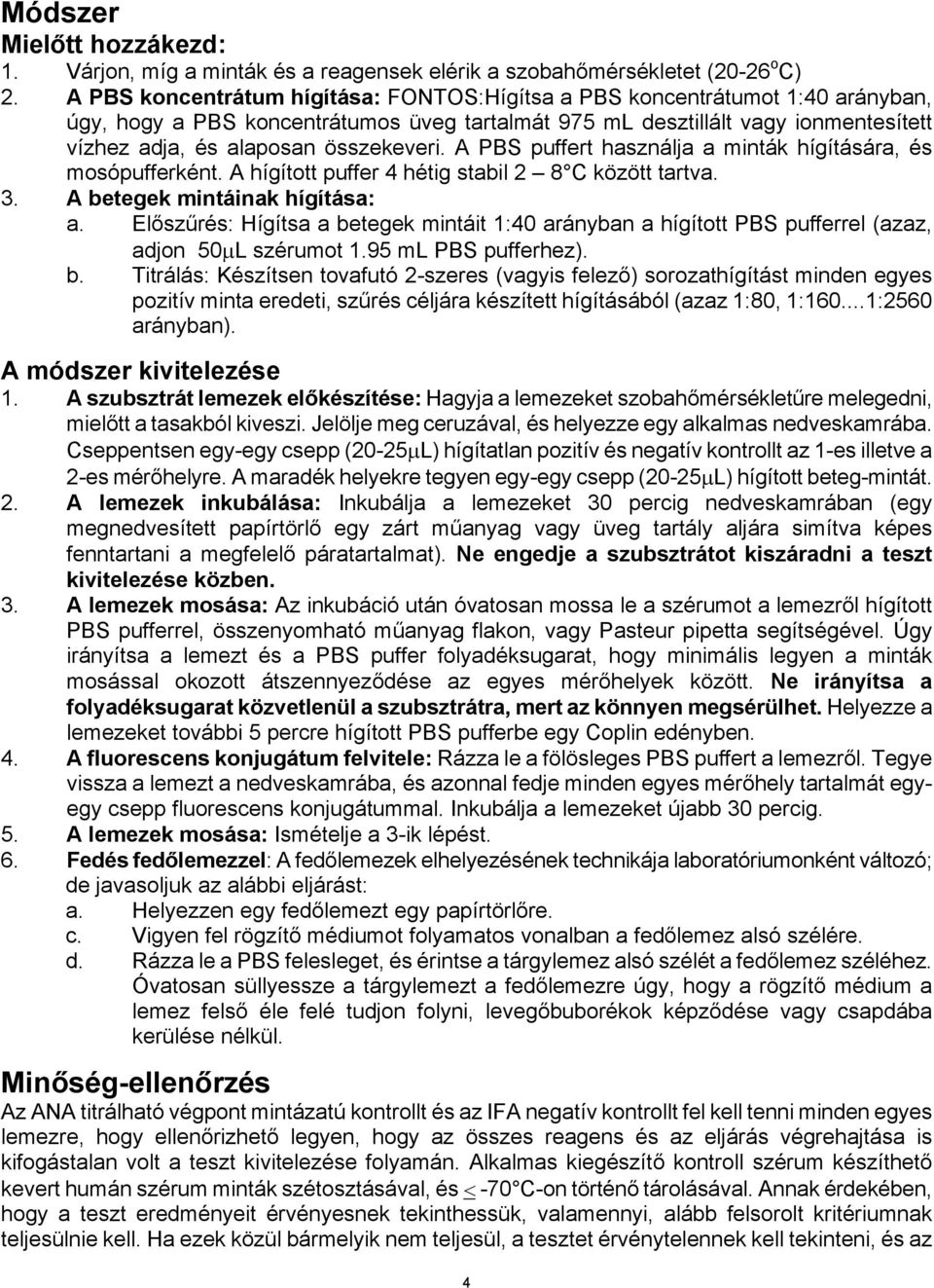 összekeveri. A PBS puffert használja a minták hígítására, és mosópufferként. A hígított puffer 4 hétig stabil 2 8 C között tartva. 3. A betegek mintáinak hígítása: a.