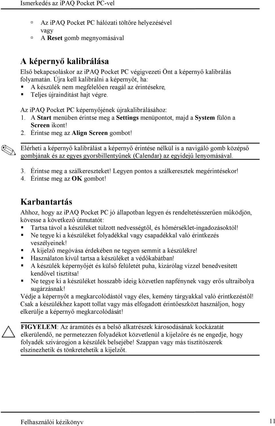 A Start menüben érintse meg a Settings menüpontot, majd a System fülön a Screen ikont! 2. Érintse meg az Align Screen gombot!