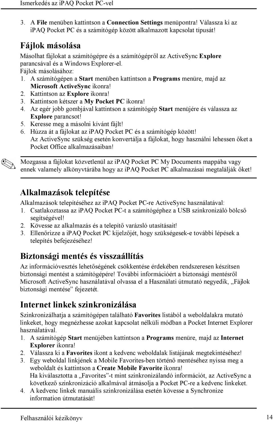 A számítógépen a Start menüben kattintson a Programs menüre, majd az Microsoft ActiveSync ikonra! 2. Kattintson az Explore ikonra! 3. Kattintson kétszer a My Pocket PC ikonra! 4.