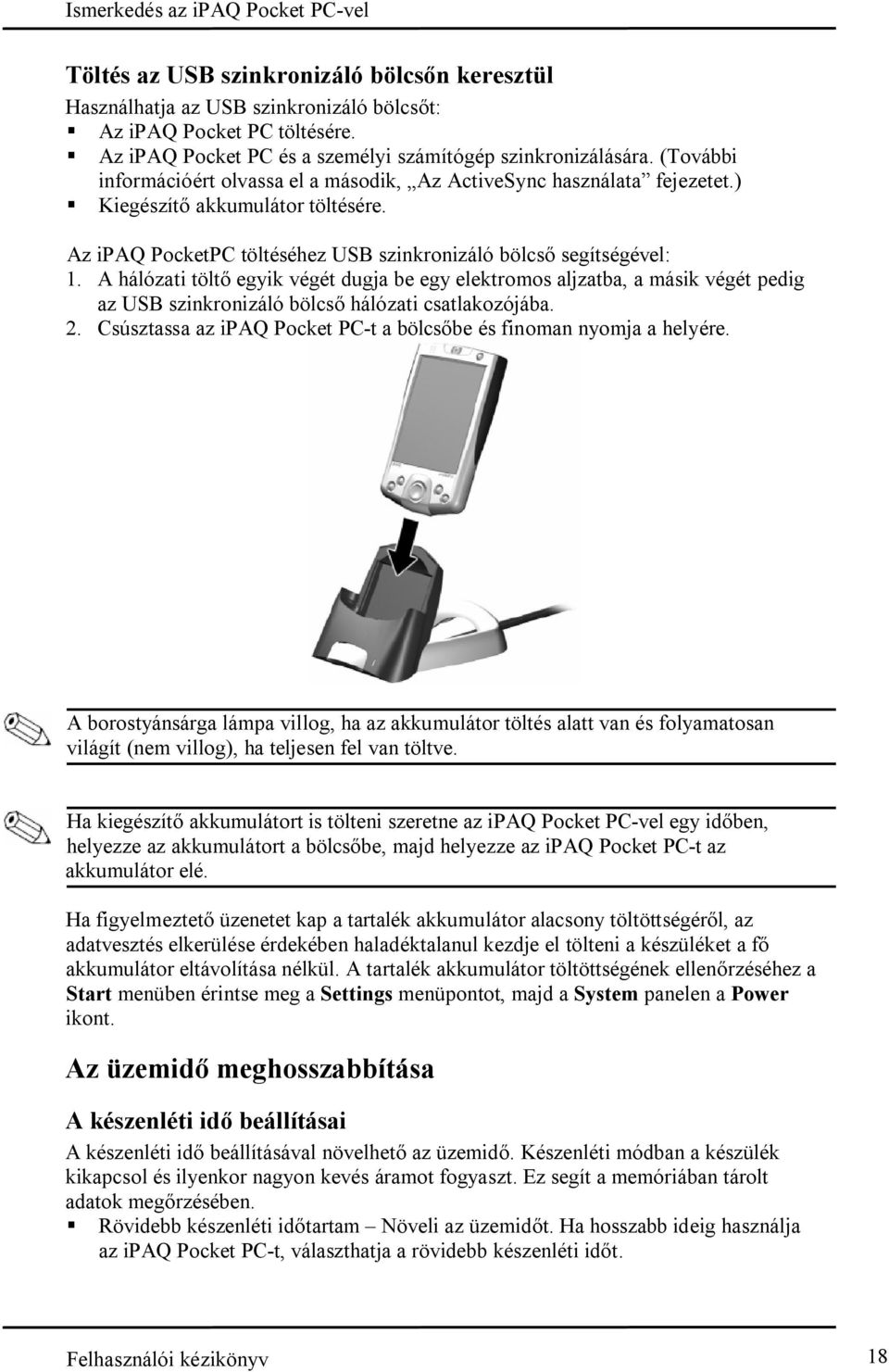 A hálózati töltõ egyik végét dugja be egy elektromos aljzatba, a másik végét pedig az USB szinkronizáló bölcsõ hálózati csatlakozójába. 2.